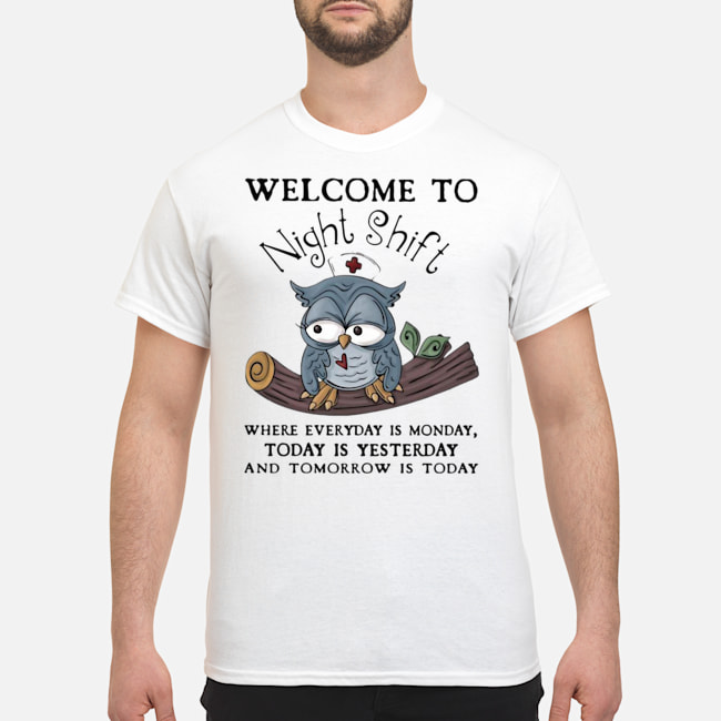 Owl Welcome To Night Shift Where Everyday Is Monday Today Is Yesterday And Tomorrow Is Today Shirt 5 Owl Welcome To Night Shift Where Everyday Is Monday Today Is Yesterday And Tomorrow Is Today Shirt
