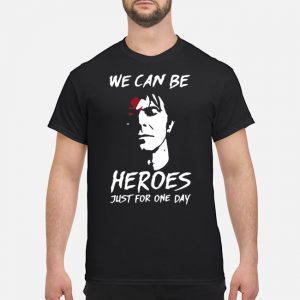 We Can Be Heroes Just For One Day Shirt 5 We Can Be Heroes Just For One Day Shirt