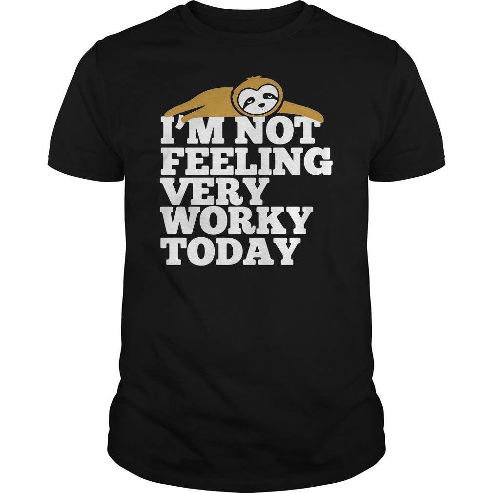 Sloth I'm Not Feeling Very Worky Today Shirt 5 Sloth I'm Not Feeling Very Worky Today Shirt