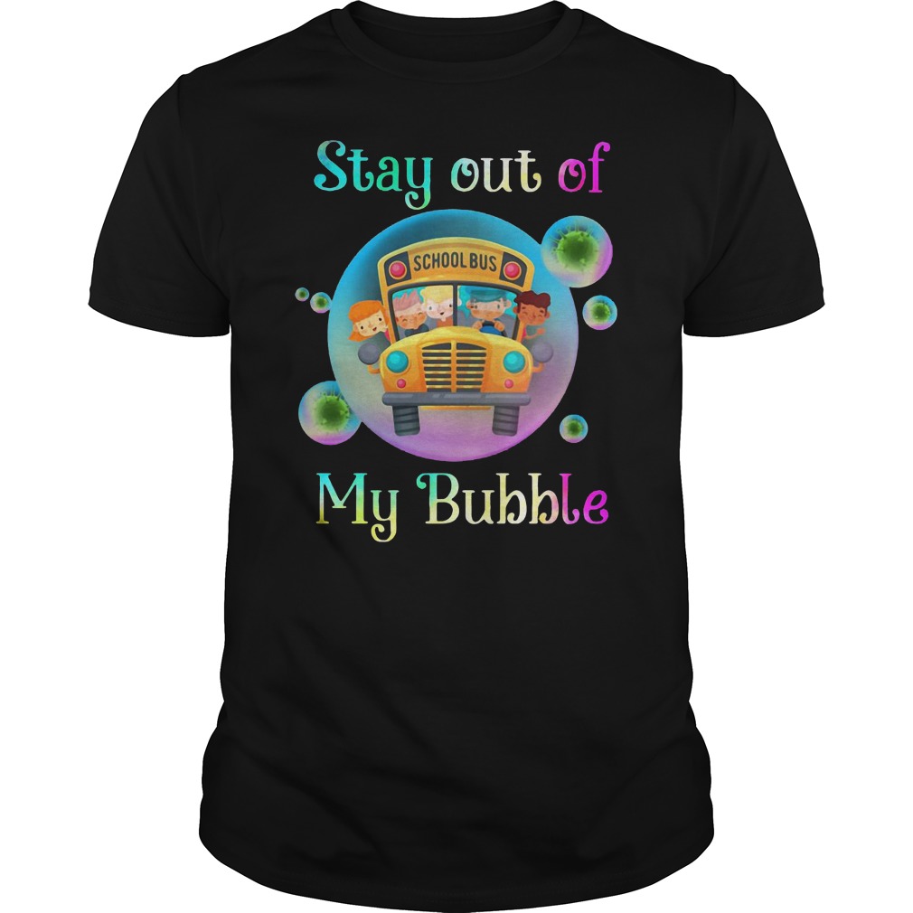 School Bus Stay Out Of My Bubble Shirt 5 School Bus Stay Out Of My Bubble Shirt