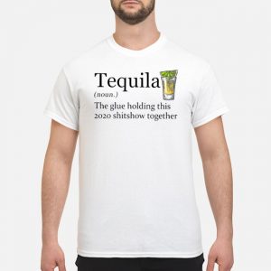 Tequila The Glue Holding This 2020 Shitshow Together Shirt 5 Tequila The Glue Holding This 2020 Shitshow Together Shirt