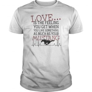 Love Is The Feeling You Get When You Like Something As Much As Your Mustang Shirt 5 Love Is The Feeling You Get When You Like Something As Much As Your Mustang Shirt
