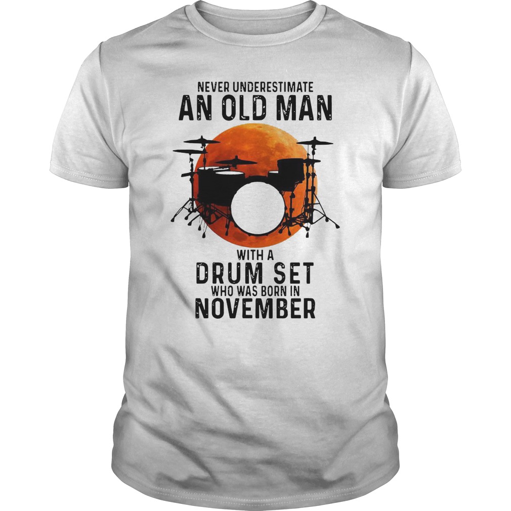 Never Underestimate An Old Man With A Drum Set Who Was Born In November Moon Shirt 5 Never Underestimate An Old Man With A Drum Set Who Was Born In November Moon Shirt