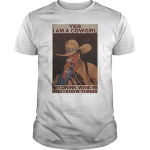 Yes I Am A Cowgirl I Drink Wine And I Know Things Shirt 3 Yes I Am A Cowgirl I Drink Wine And I Know Things Shirt