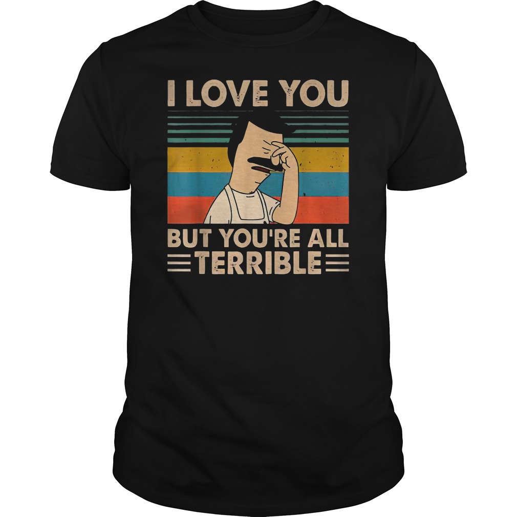 I Love You But You're All Terrible Vintage Retro Shirt 5 I Love You But You're All Terrible Vintage Retro Shirt