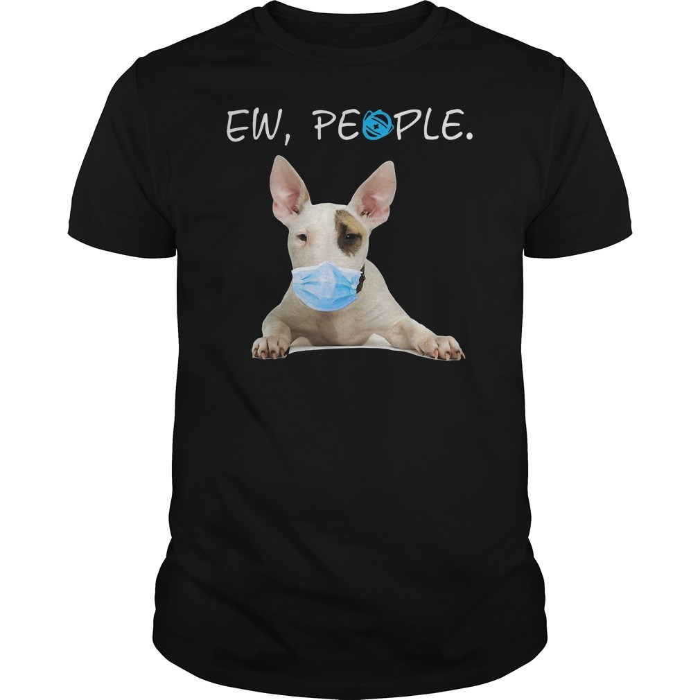 Bull Terrier Dog Ew People Dog Wearing Face Mask Shirt 5 Bull Terrier Dog Ew People Dog Wearing Face Mask Shirt
