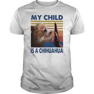 My Child Is A Chihuahua Vintage Shirt 5 My Child Is A Chihuahua Vintage Shirt 6
