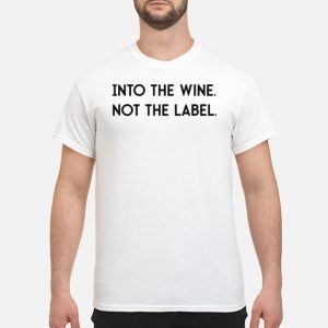 Into The Wine Not The Label Shirt 5 Into The Wine Not The Label Shirt