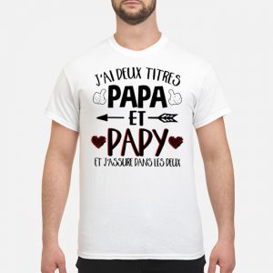 J'ai Deux Titres Papa Et Papy Et J'assure Dans Les Deux Shirt 5 J'ai Deux Titres Papa Et Papy Et J'assure Dans Les Deux Shirt 4