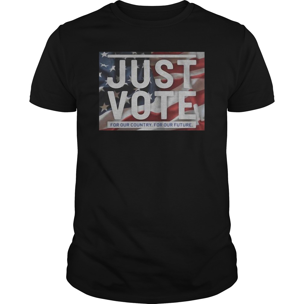 Just Vote For Our Country For Our Future American Flag Shirt Just Vote For Our Country For Our Future American Flag Shirt