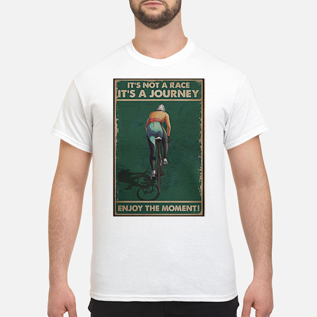 Cycling It's Not A Race It's A Journey Enjoy The Moment Poster Shirt 5 Cycling It's Not A Race It's A Journey Enjoy The Moment Poster Shirt