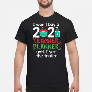 I Won't Buy A 2020 Teacher Planner Until I See The Trailer Shirt 5 I Won't Buy A 2020 Teacher Planner Until I See The Trailer Shirt