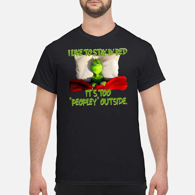 Grinch I Like To Stay In Bed It's Too Peopley Outside Shirt 5 Grinch I Like To Stay In Bed It's Too Peopley Outside Shirt