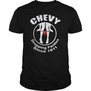 Chevy Dropping Panties Since 1911 Shirt 5 Chevy Dropping Panties Since 1911 Shirt 6