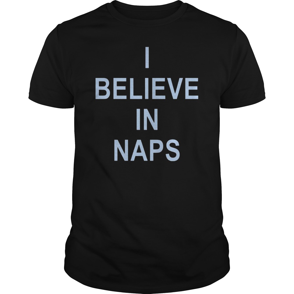 I Believe In Naps Shirt I Believe In Naps Shirt