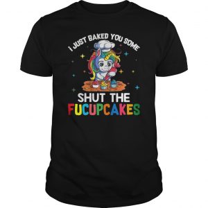 I Just Baked You Some Shut The Fucupcakes Shirt 5 I Just Baked You Some Shut The Fucupcakes Shirt