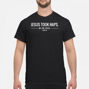 Jesus Took Naps Be Like Jesus Mark 4 38 Shirt 5 Jesus Took Naps Be Like Jesus Mark 4 38 Shirt