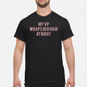 My VP Wraps Her Hair At Night Shirt 5 My VP Wraps Her Hair At Night Shirt