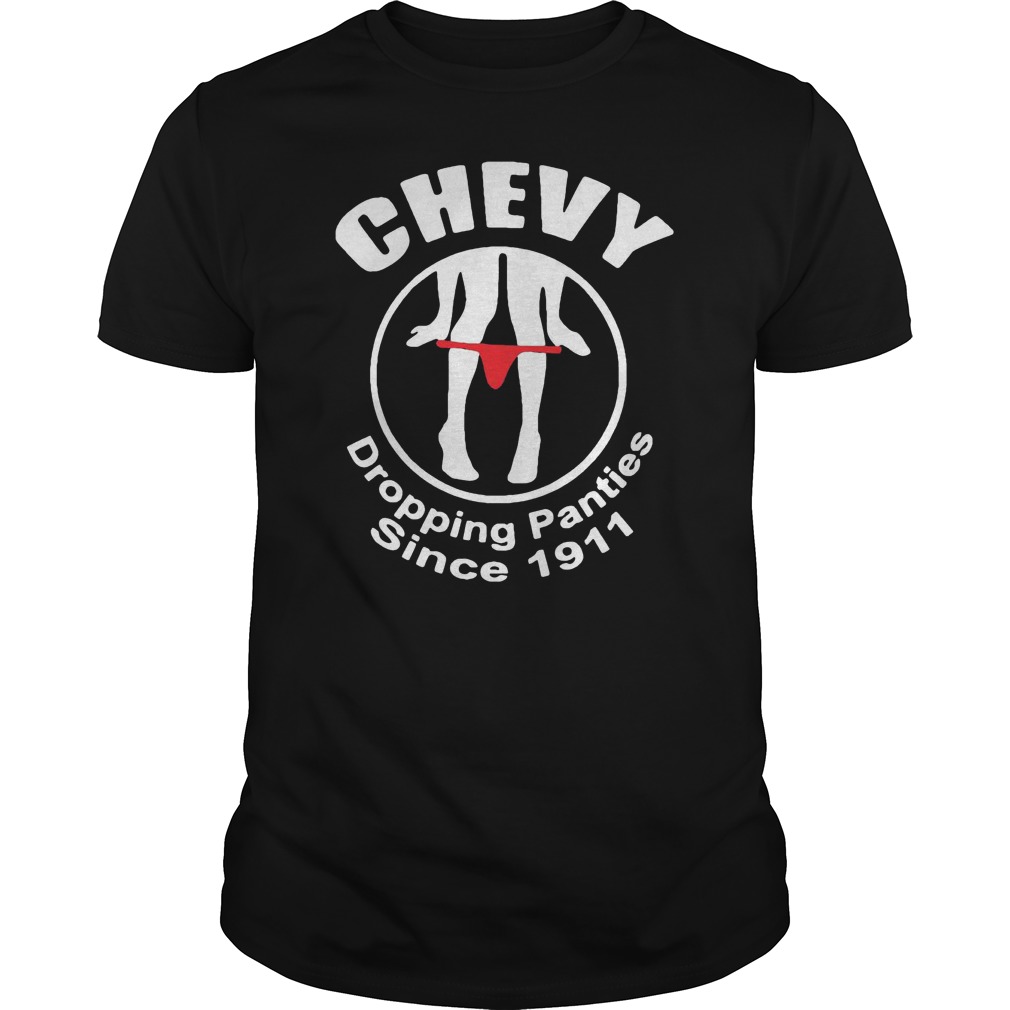 Chevy Dropping Panties Since 1911 Shirt Chevy Dropping Panties Since 1911 Shirt