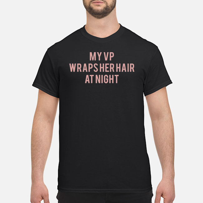 My VP Wraps Her Hair At Night Shirt 5 My VP Wraps Her Hair At Night Shirt