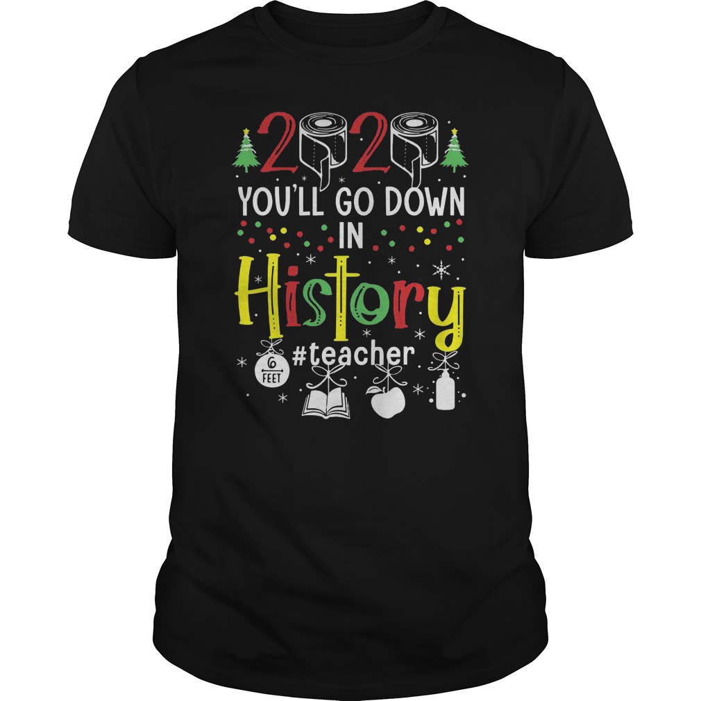 2020 Toilet Paper You'll Go Down In History Teacher 6 Feet Christmas Shirt 2020 Toilet Paper You'll Go Down In History Teacher 6 Feet Christmas Shirt