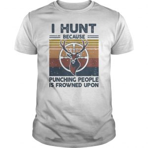 I Hunt Because Punching People Is Frowned Upon Vintage Retro Shirt 5 I Hunt Because Punching People Is Frowned Upon Vintage Retro Shirt