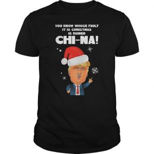 Donald Trump You Know Whose Fault It Is Christmas Is Ruined China Shirt 5 Donald Trump You Know Whose Fault It Is Christmas Is Ruined China Shirt 6