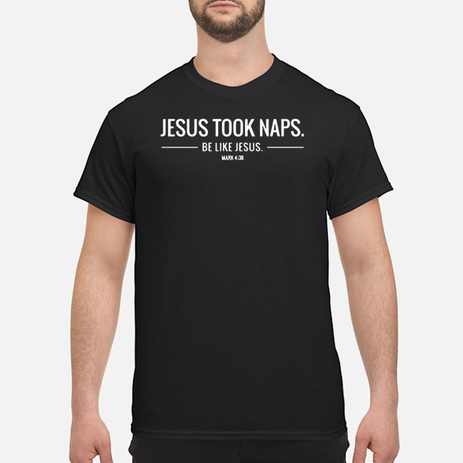 Jesus Took Naps Be Like Jesus Mark 4 38 Shirt 5 Jesus Took Naps Be Like Jesus Mark 4 38 Shirt