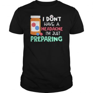Nurse I Don't Have A Headache I'm Just Preparing Shirt 5 Nurse I Don't Have A Headache I'm Just Preparing Shirt 6