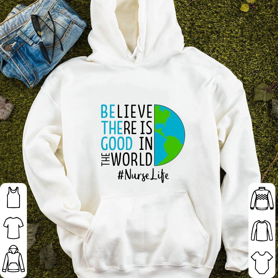 Believe There Is Good In The World Nurse Life Shirt 8 Believe There Is Good In The World Nurse Life Shirt