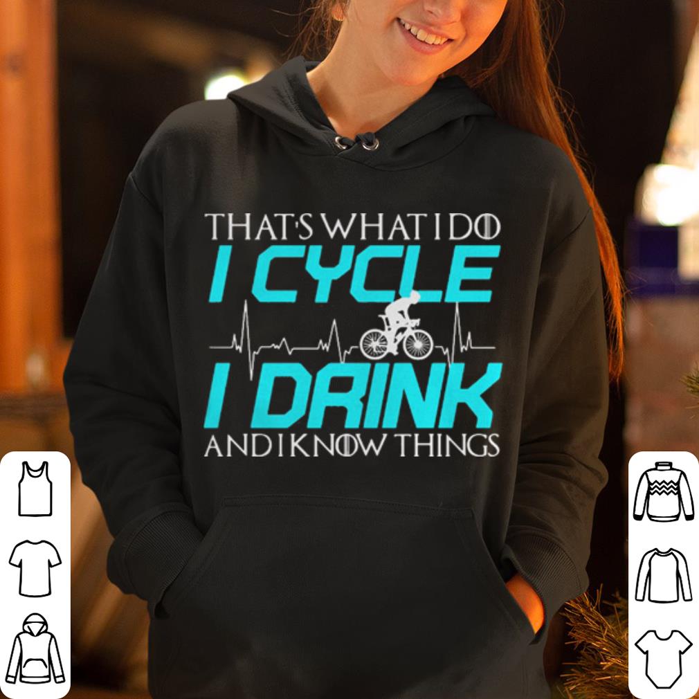 Game Of Thrones that s what I do I cycle I drink and I know things shirt 4 - Game Of Thrones that’s what I do I cycle I drink and I know things shirt