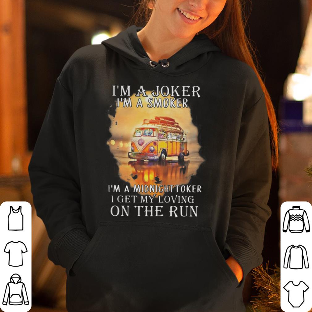 I m a joker a smoker a midnight toker get my loving on the run shirt 4 - I’m a joker a smoker a midnight toker get my loving on the run shirt