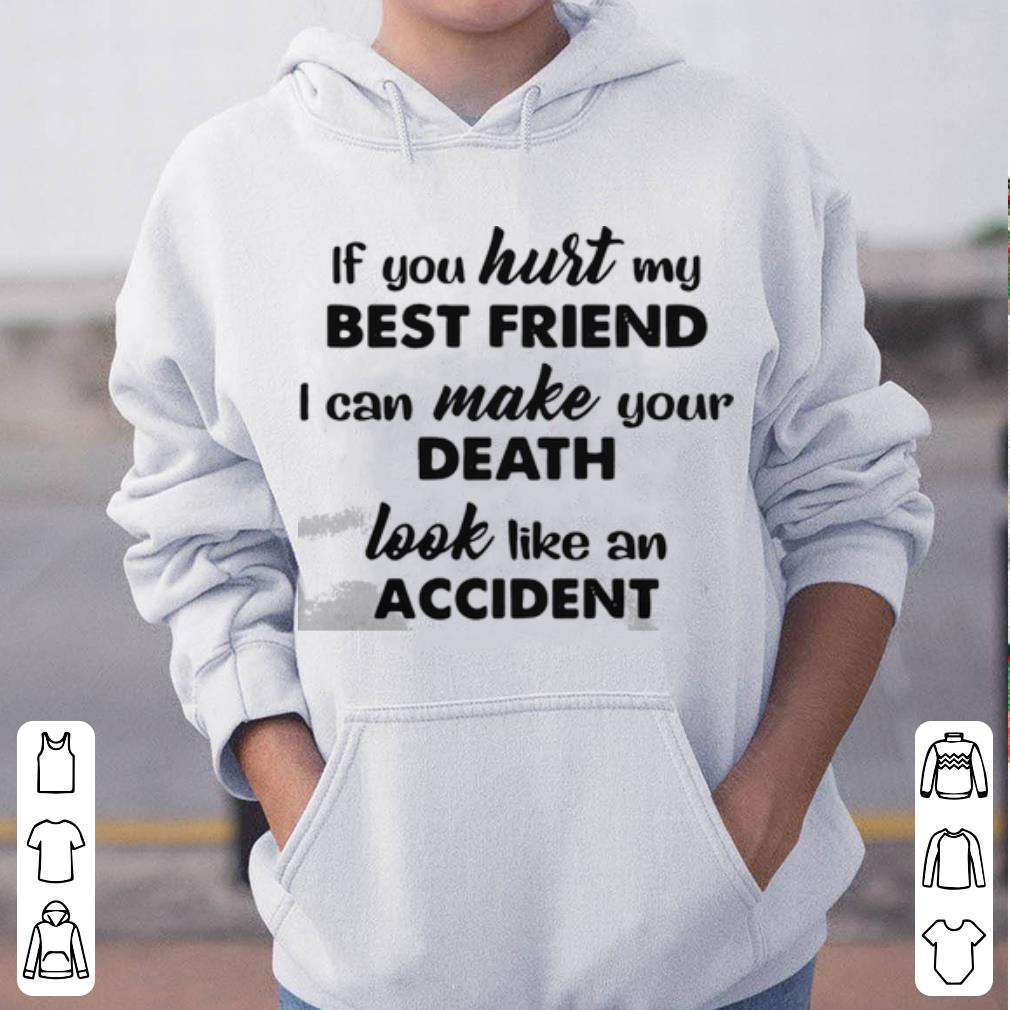 If you hurt my best friend I can make your death look like an accident shirt 4 - If you hurt my best friend I can make your death look like an accident shirt