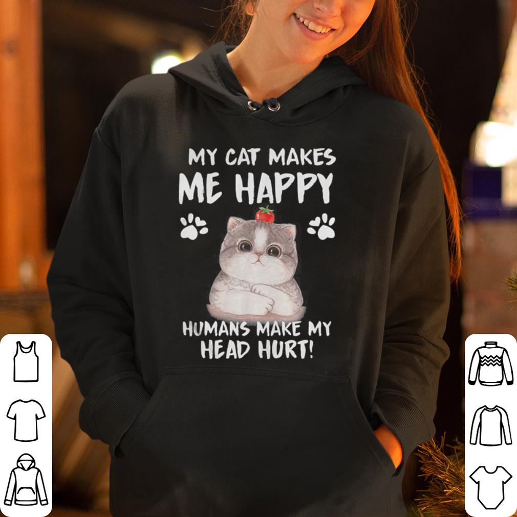 My Cat Makes Me Happy Humans Make My Head Hurt shirt 4 - My Cat Makes Me Happy Humans Make My Head Hurt shirt