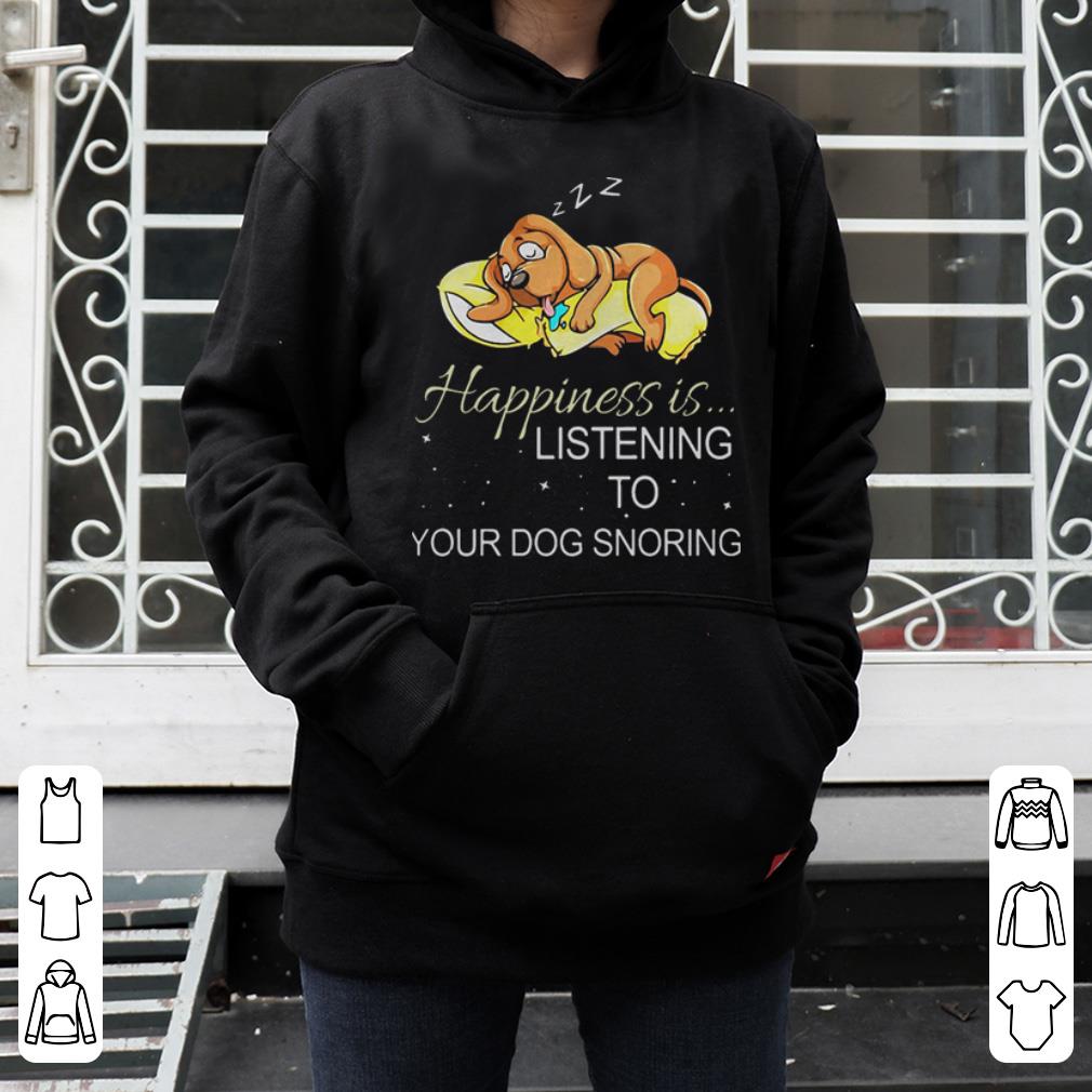 appiness is listeing to your dog snoring shirt 4 - appiness is listeing to your dog snoring shirt