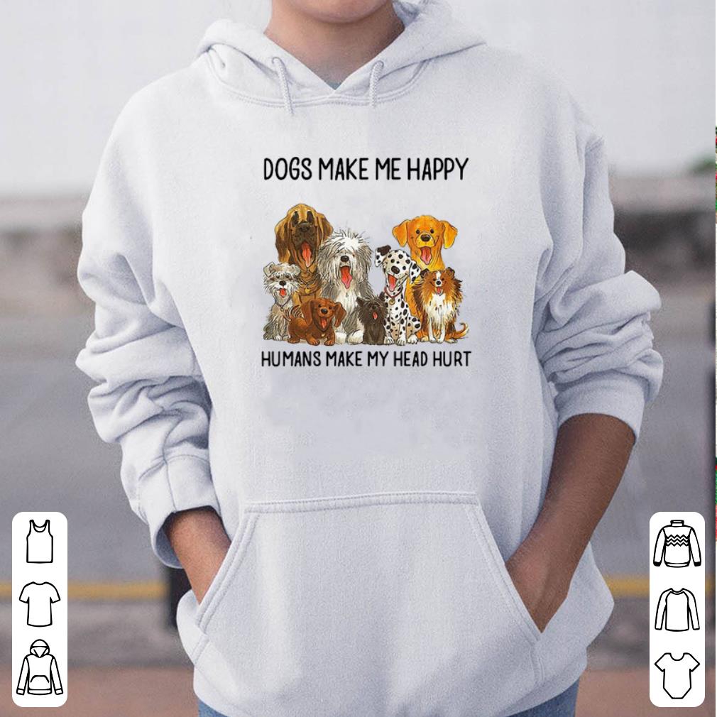 Dogs make me happy humans make my head hurt shirt 4 - Dogs make me happy humans make my head hurt shirt