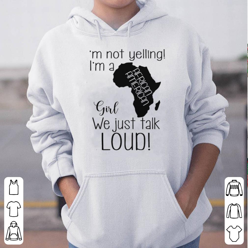 I m Not Yelling I m A African American Girl We Just Talk Loud shirt 4 - I'm Not Yelling I'm A African American Girl We Just Talk Loud shirt