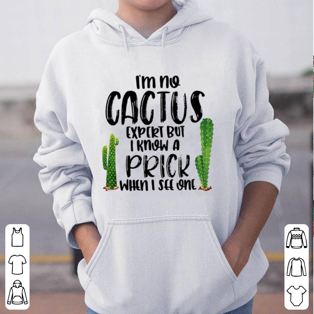 I m no cactus expert but I know a prick when I see one shirt 4 - I'm no cactus expert but I know a prick when I see one shirt
