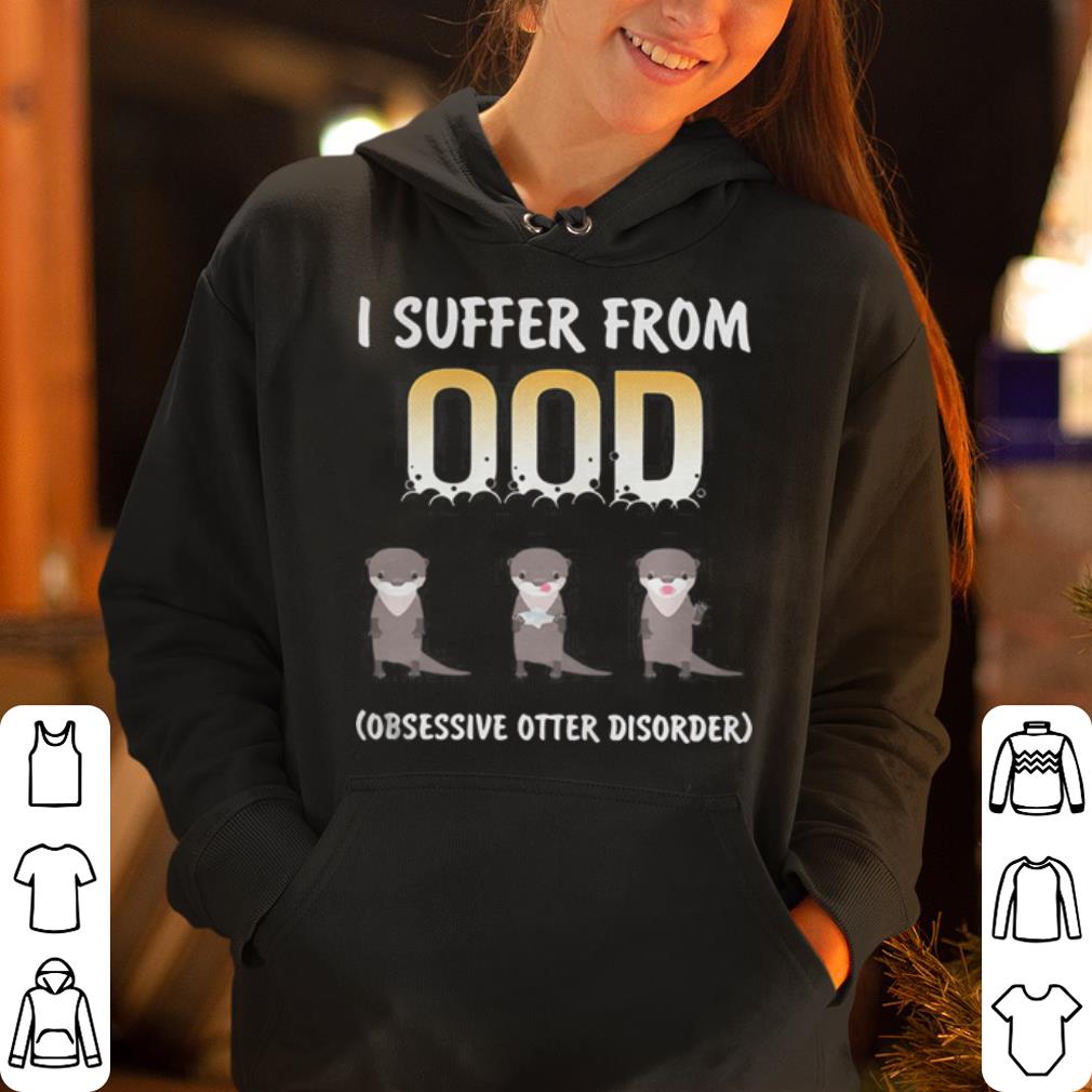 I suffer from OOD obsessive otter disorder shirt 4 - I suffer from OOD obsessive otter disorder shirt