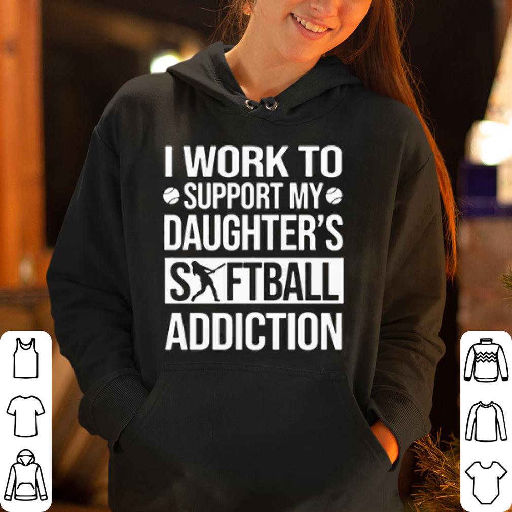 I work to support my daughter s softball addiction shirt 4 - I work to support my daughter's softball addiction shirt