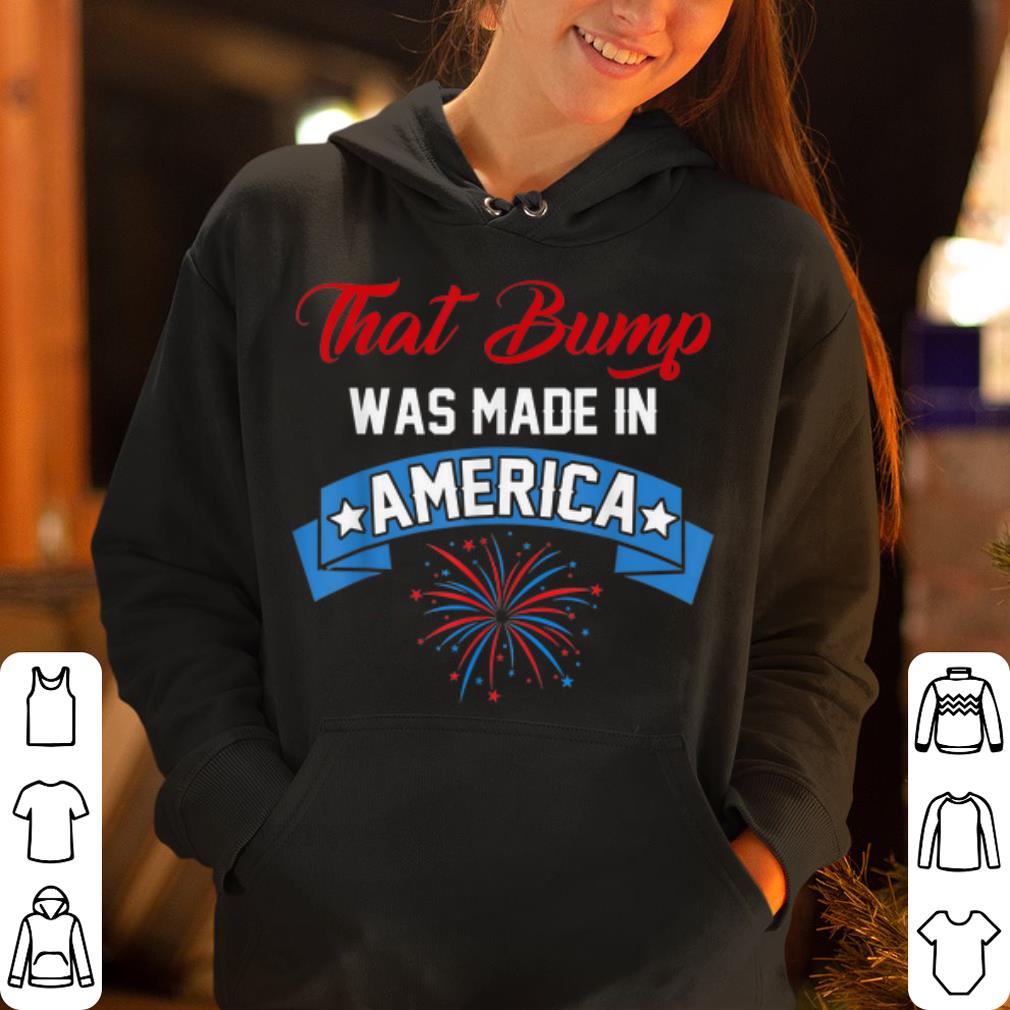 That Bump Was Made In America American Independence Day shirt 4 - That Bump Was Made In America American Independence Day shirt