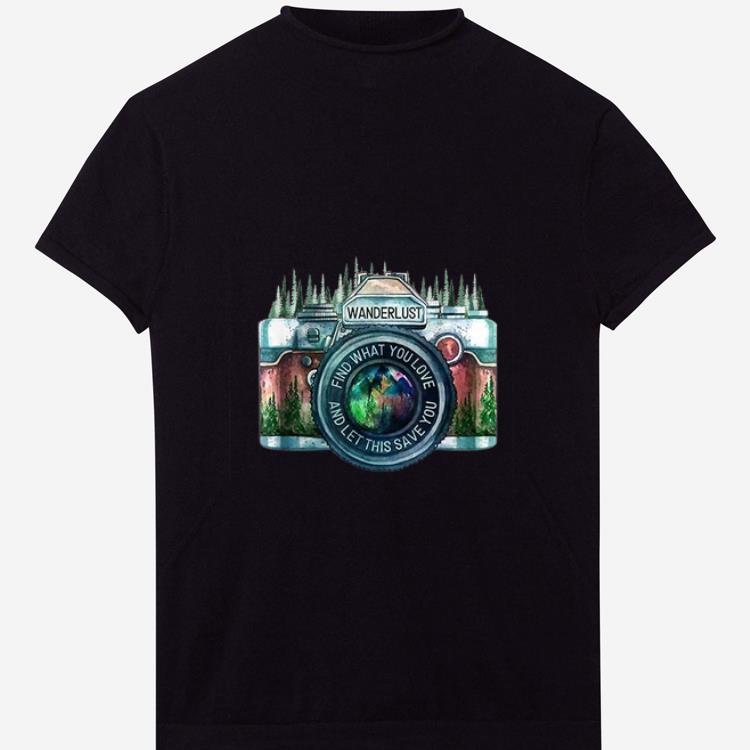 Awesome Camera Wanderlust Find What You Love And Let This Save You shirt 1 - Awesome Camera Wanderlust Find What You Love And Let This Save You shirt
