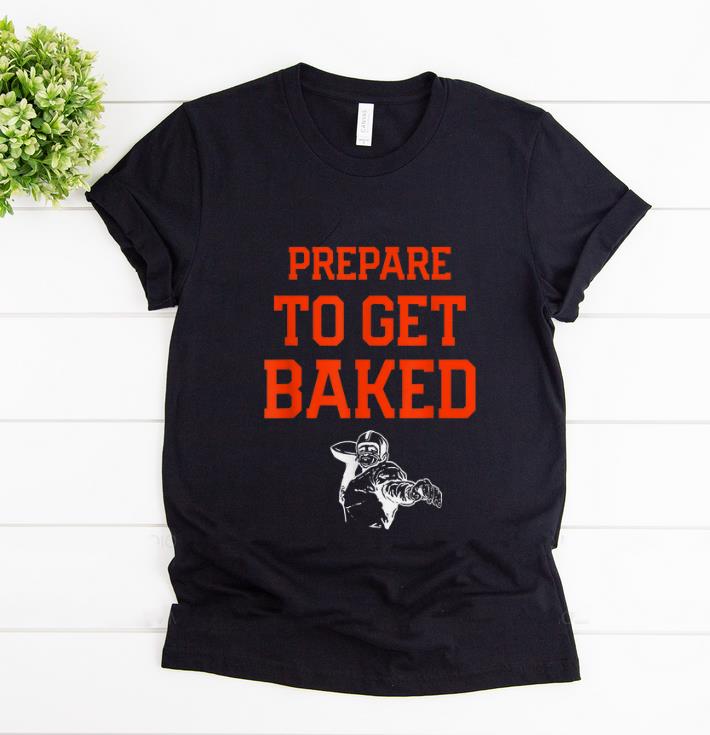 Awesome Cleveland Prepare To Get Baked Football shirt 1 - Awesome Cleveland Prepare To Get Baked Football shirt
