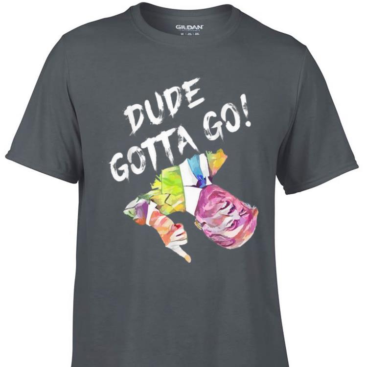 Awesome Dude gotta go Trump Colorful shirt 1 - Awesome Dude gotta go Trump Colorful shirt