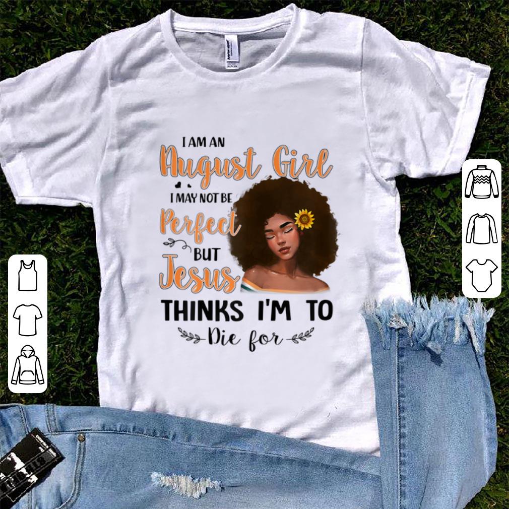 Awesome I Am An August Sunflower Girl I May Not Be Perfect But Jesus Think I m To Die For shirt 1 - Awesome I Am An August Sunflower Girl I May Not Be Perfect But Jesus Think I'm To Die For shirt