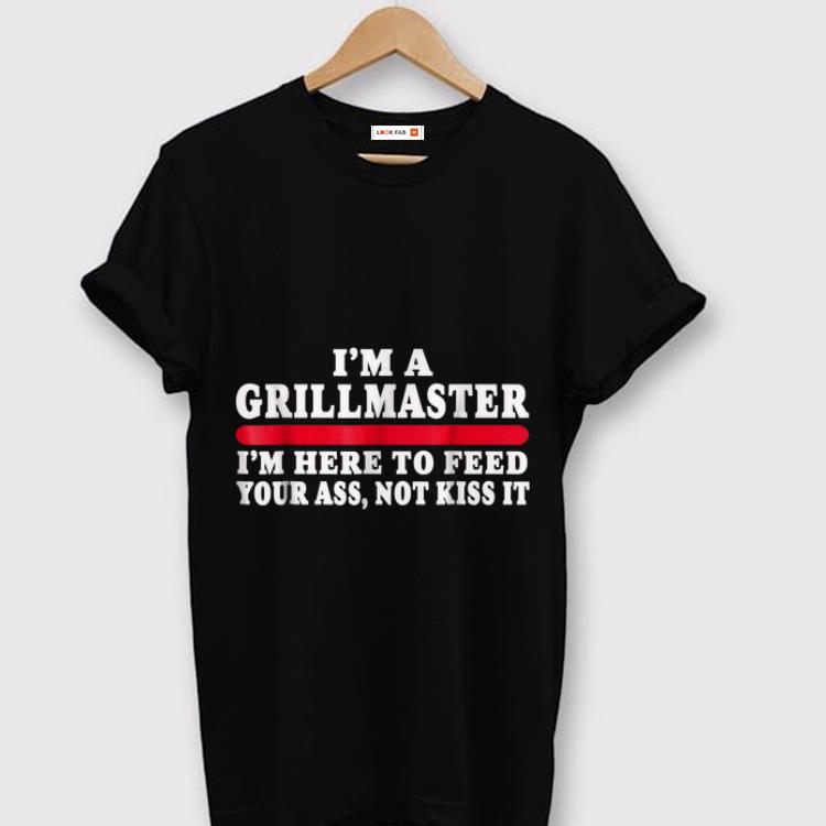 Awesome I m A Grillmaster I m Here To Feed Your Ass Not Kiss It shirt 1 - Awesome I'm A Grillmaster I'm Here To Feed Your Ass Not Kiss It shirt