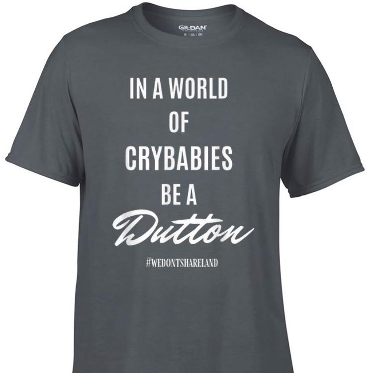 Awesome In A World Of Crybabies Be A Dutton shirt 1 - Awesome In A World Of Crybabies Be A Dutton shirt