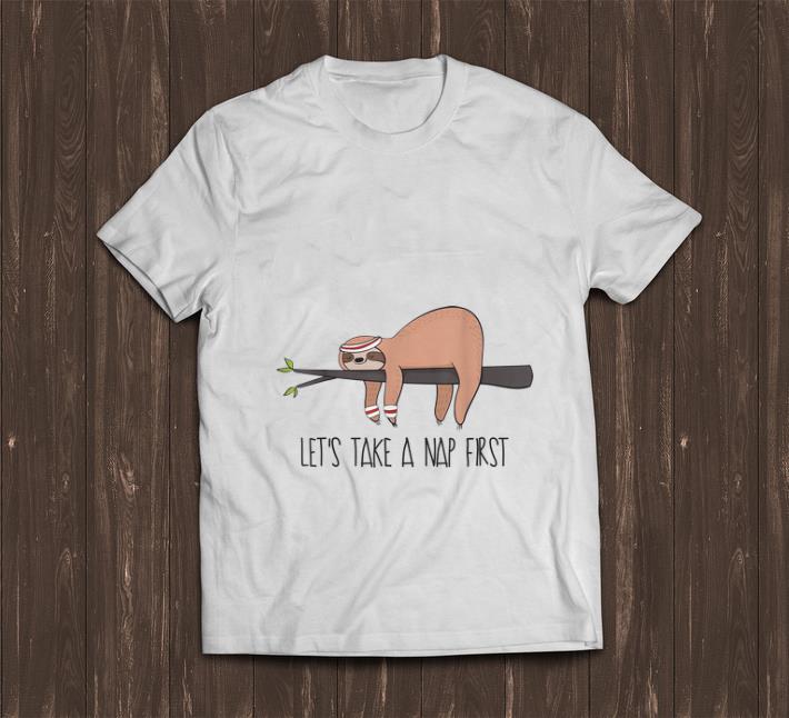 Awesome Let s Take A Nap First Sloth Nap shirt 1 - Awesome Let's Take A Nap First Sloth Nap shirt