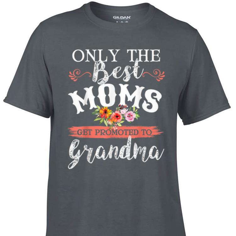 Awesome Only The Best Moms Get Promoted To Grandma Flower shirt 1 - Awesome Only The Best Moms Get Promoted To Grandma Flower shirt