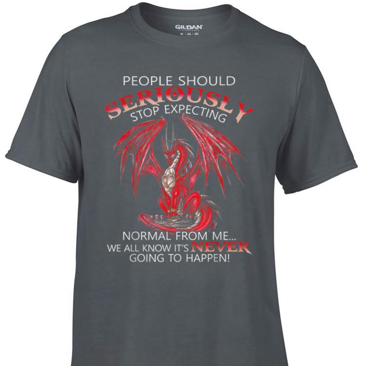 Awesome People Should Seriously Stop Expecting Normal From Me We All Know It s Never Dragon shirt 1 - Awesome People Should Seriously Stop Expecting Normal From Me We All Know It's Never Dragon shirt